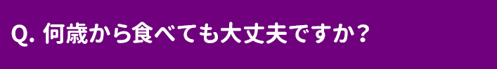 何歳から食べても大丈夫ですか？